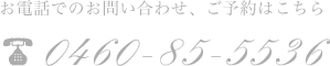 お電話でのお問い合わせ、ご予約はこちら 0460-85-5536